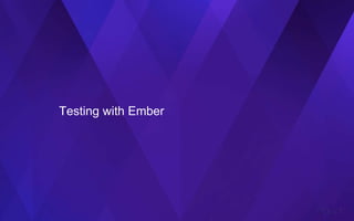 Testing with Ember
 