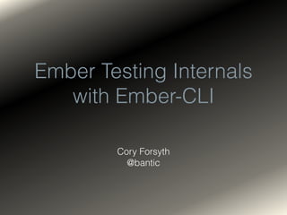 Ember Testing Internals
with Ember-CLI
Cory Forsyth
@bantic
 