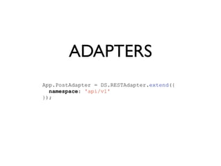 ADAPTERS
App.PostAdapter = DS.RESTAdapter.extend({
namespace: 'api/v1'
});
 