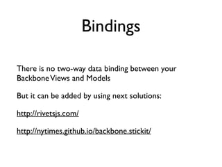 There is no two-way data binding between your
BackboneViews and Models	

But it can be added by using next solutions:	

http://rivetsjs.com/	

http://nytimes.github.io/backbone.stickit/
Bindings
 