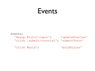 Events
events:
'keyup #tutor-input': 'updatePreview'
'click .submit-tutorial': 'submitTutor'
!
'click #bold': 'boldStyler'
 
