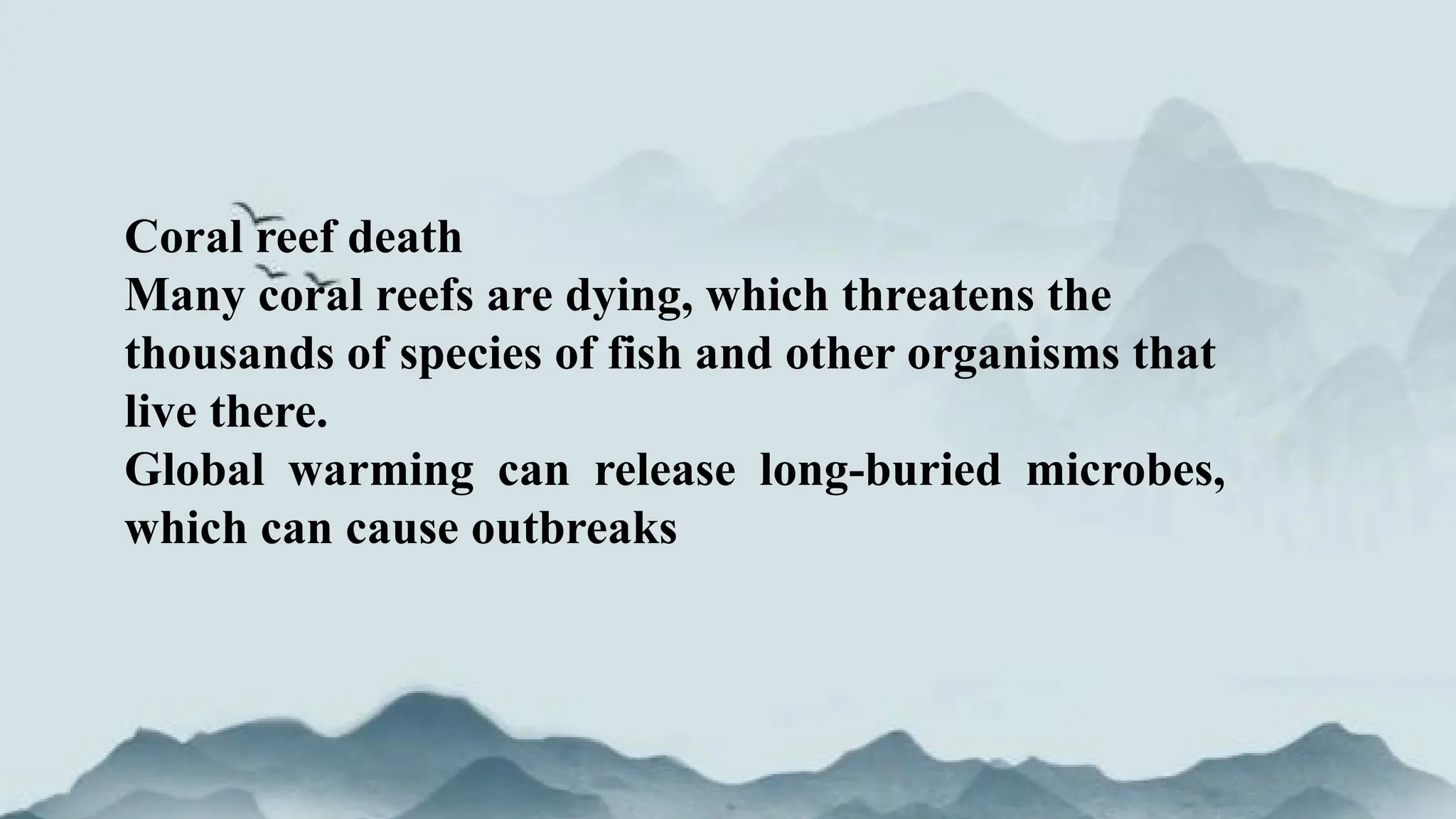 Coral reef death
Many coral reefs are dying, which threatens the
thousands of species of fish and other organisms that
live there.
Global warming can release long-buried microbes,
which can cause outbreaks
 