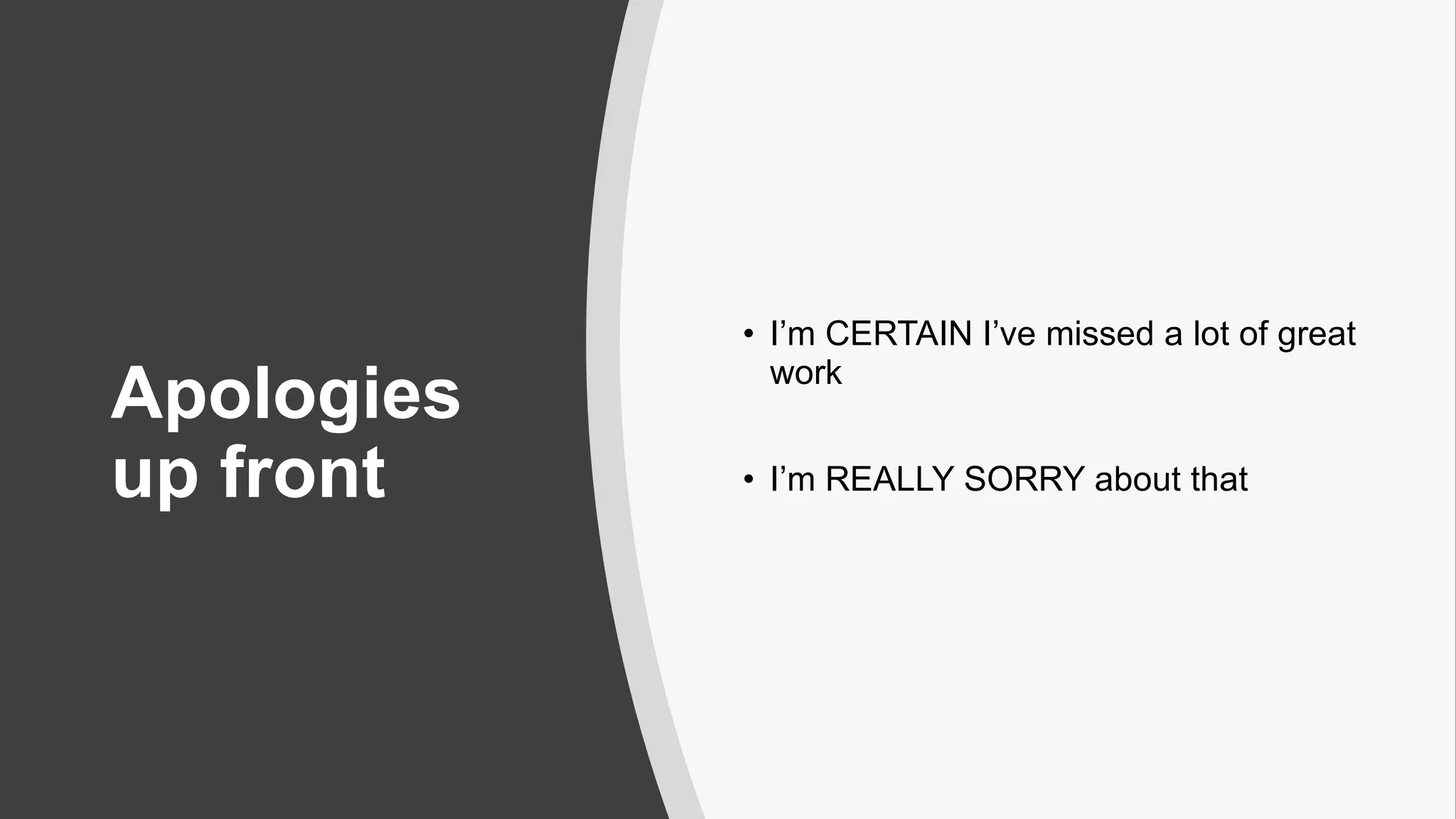 Apologies
up front
• I’m CERTAIN I’ve missed a lot of great
work
• I’m REALLY SORRY about that
 