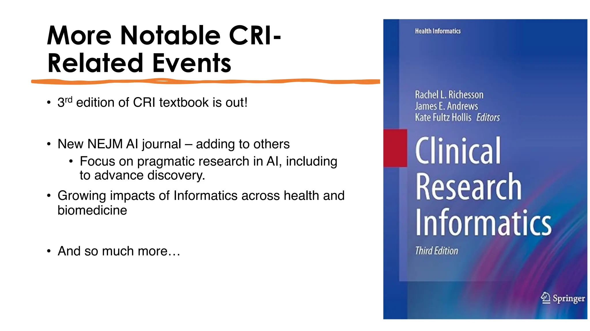 More Notable CRI-
Related Events
• 3rd edition of CRI textbook is out!
• New NEJM AI journal – adding to others
• Focus on pragmatic research in AI, including
to advance discovery.
• Growing impacts of Informatics across health and
biomedicine
• And so much more…
 