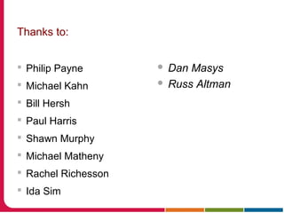 Thanks to:
 Philip Payne
 Michael Kahn
 Bill Hersh
 Paul Harris
 Shawn Murphy
 Michael Matheny
 Rachel Richesson
 Ida Sim
 Dan Masys
 Russ Altman
 