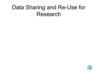 Data Sharing and Re-Use for
Research
 