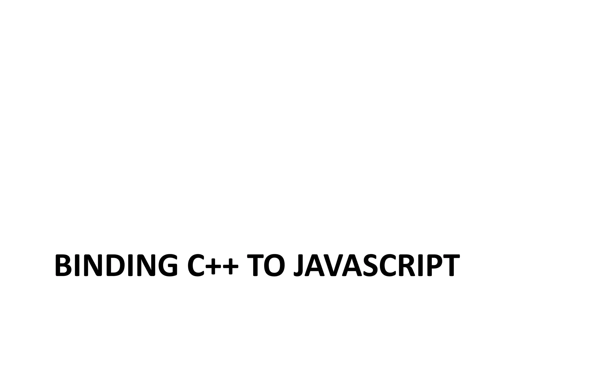 BINDING C++ TO JAVASCRIPT 
 
