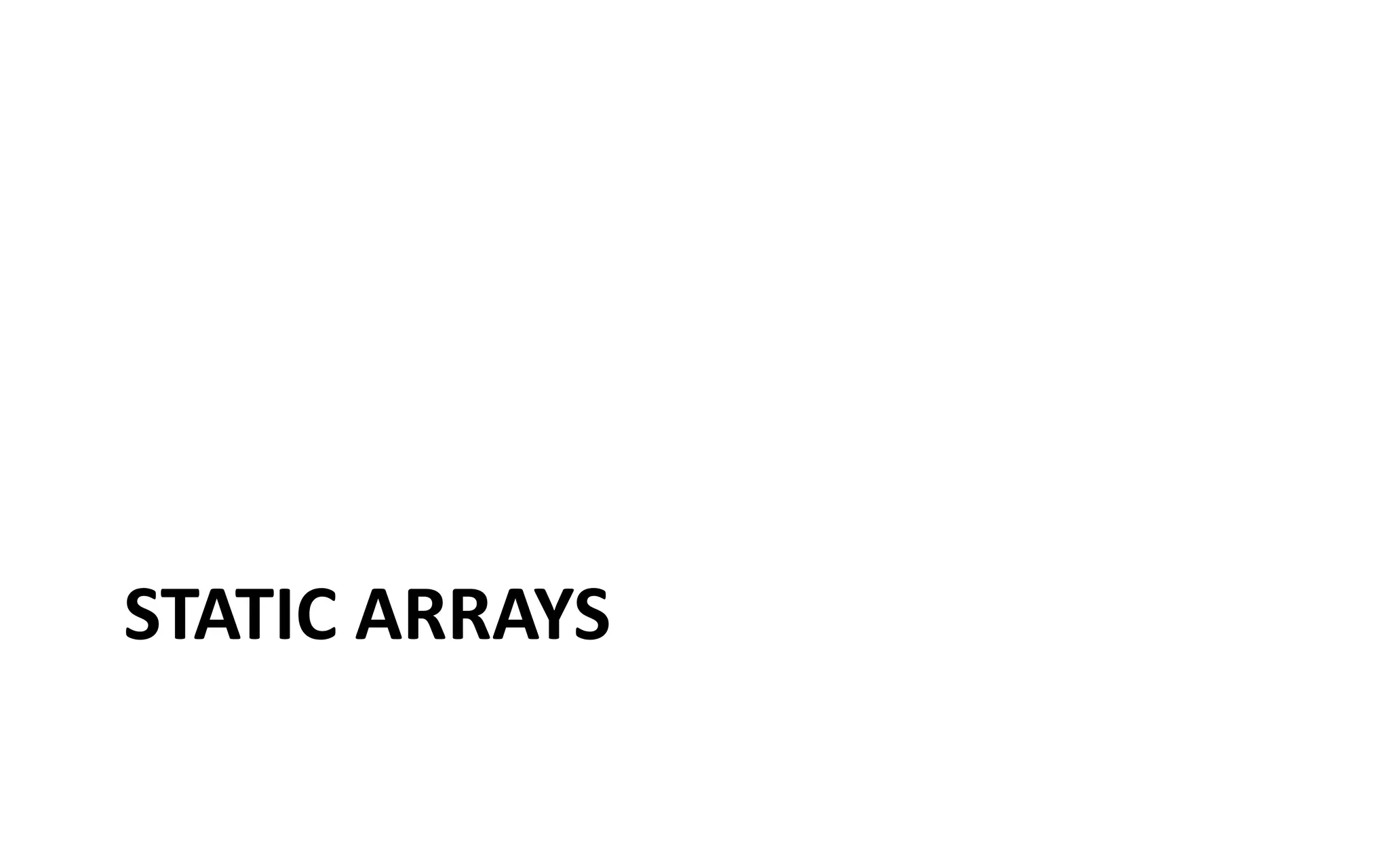 STATIC ARRAYS 
 
