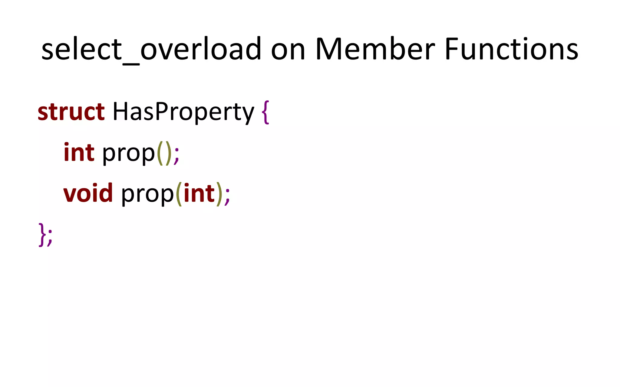 select_overload on Member Functions 
struct HasProperty { 
int prop(); 
void prop(int); 
}; 
 