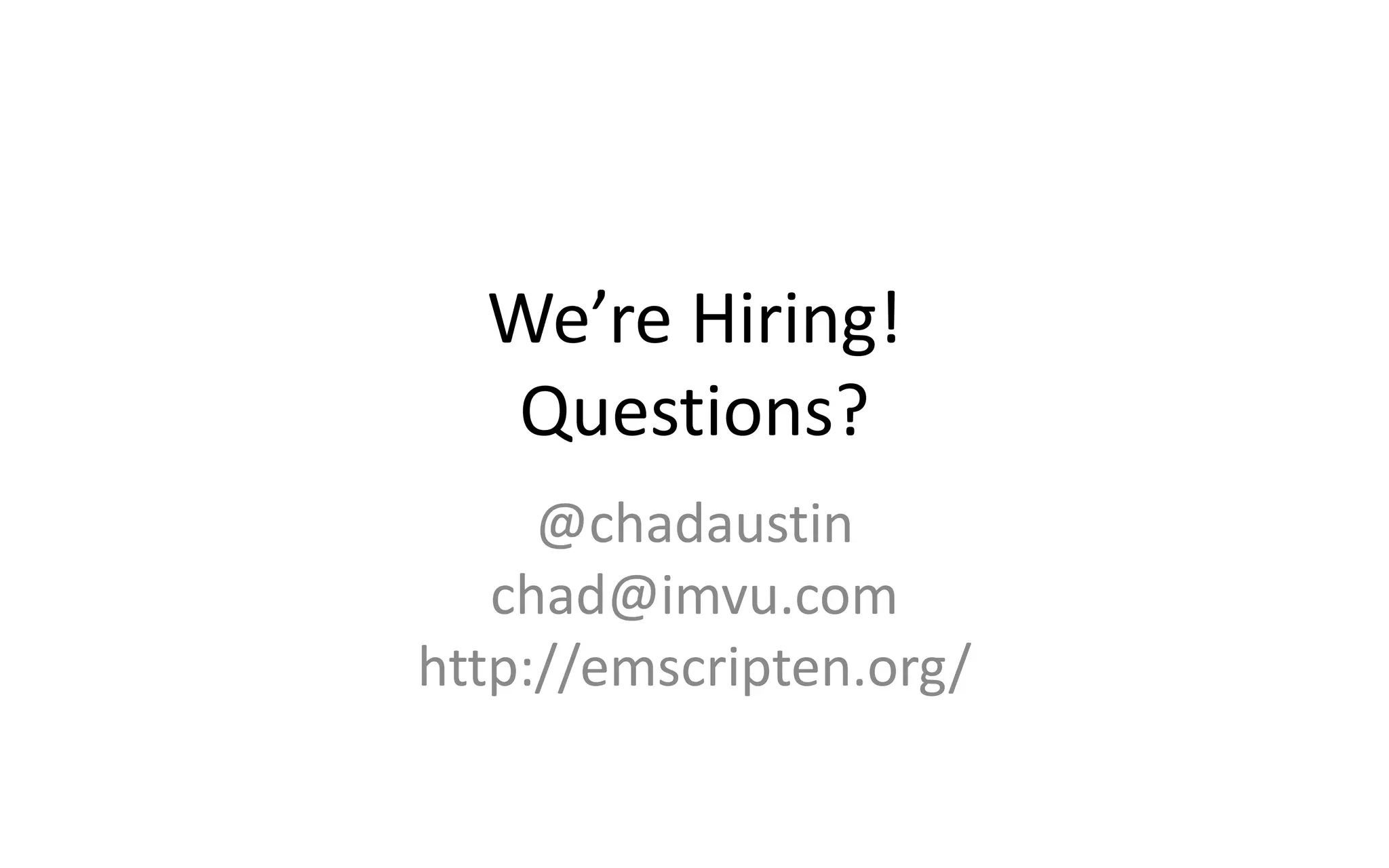 We’re Hiring! 
Questions? 
@chadaustin 
chad@imvu.com 
http://emscripten.org/ 
