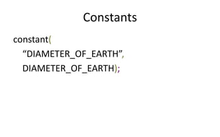 Constants 
constant( 
“DIAMETER_OF_EARTH”, 
DIAMETER_OF_EARTH); 
 