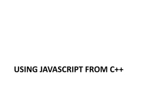 USING JAVASCRIPT FROM C++ 
 