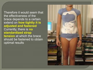 Therefore it would seem that
the effectiveness of the
brace depends to a certain
extend on how tightly it is
adjusted and fastened
Currently, there is no
standardized strap
tension at which the brace
should be fastened to obtain
optimal results
 