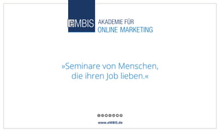 www.eMBIS.de
»Seminare von Menschen,
die ihren Job lieben.«
 