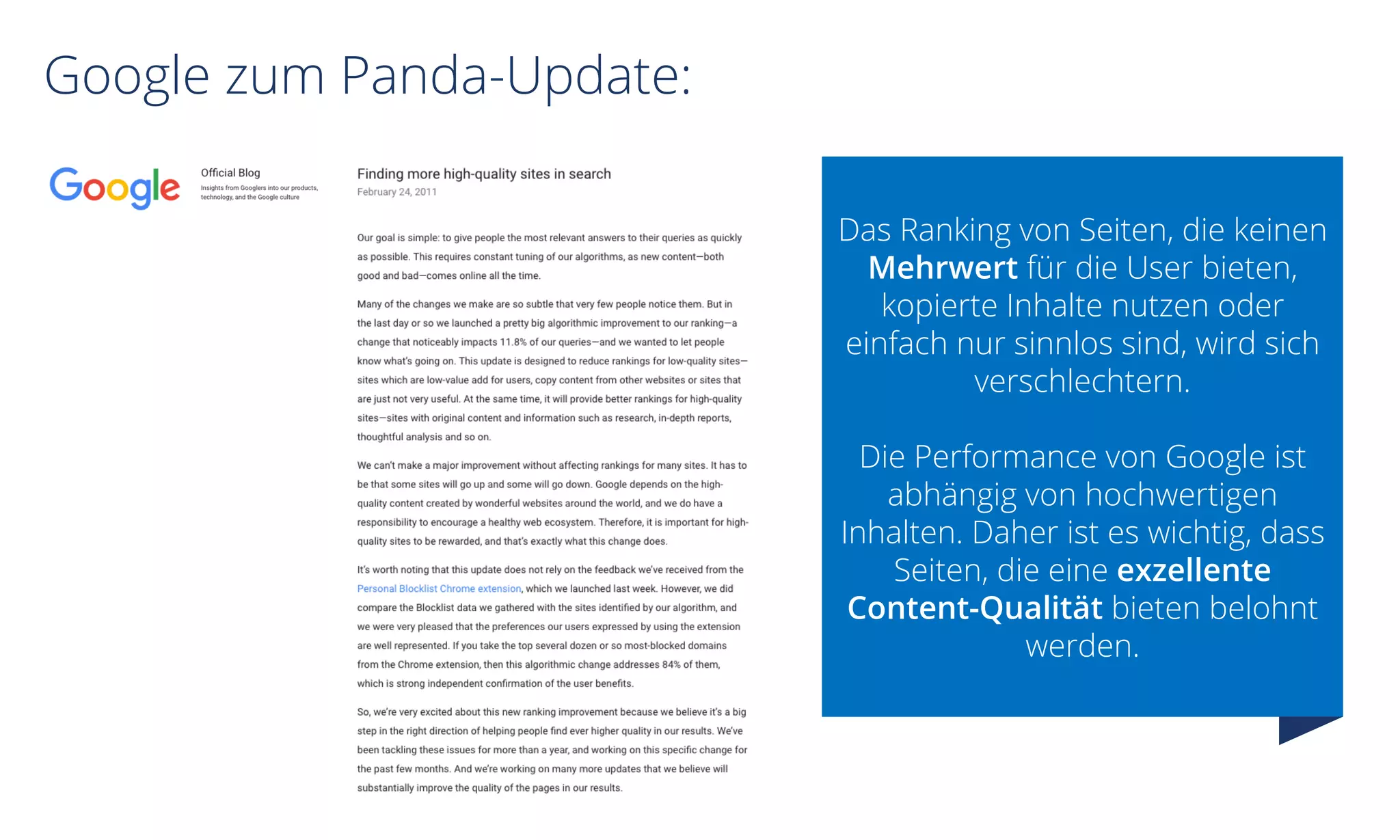 Google zum Panda-Update:
Das Ranking von Seiten, die keinen
Mehrwert für die User bieten,
kopierte Inhalte nutzen oder
einfach nur sinnlos sind, wird sich
verschlechtern.
Die Performance von Google ist
abhängig von hochwertigen
Inhalten. Daher ist es wichtig, dass
Seiten, die eine exzellente
Content-Qualität bieten belohnt
werden.
 