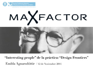 “Interesting people” de la práctica: “Design Frontiers”
Embla Agnarsdóttir / 12 de Noviembre 2014
 