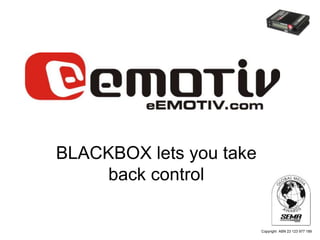 BLACKBOX lets you take
     back control

                         Copyright ABN 23 123 977 189
 