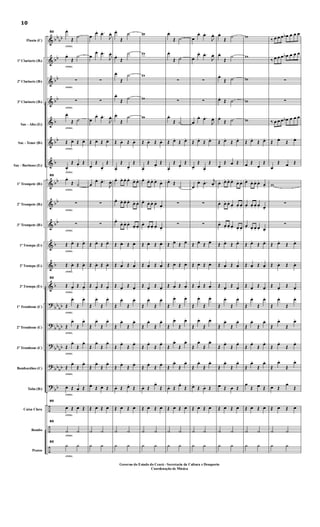 &
&
&
&
&
&
&
&
&
&
&
&
&
?
?
?
?
?
÷
÷
÷
bb
bb
bb
bb
bb
b
bb
b
bb
bb
bb
b
b
b
bb
bb
bbbb
bb
bb
bbbb
bb
Flauta (C)
1º Clarinete (Bb)
2º Clarinete (Bb)
3º Clarinete (Bb)
Sax - Alto (Eb)
Sax - Tenor (Bb)
Sax - Barítono (Eb)
1º Trompete (Bb)
2º Trompete (Bb)
3º Trompete (Bb)
1ª Trompa (Eb)
2ª Trompa (Eb)
3ª Trompa (Eb)
1º Trombone (C)
2º Trombone (C)
3º Trombone (C)
Bombardino (C)
Tuba (Bb)
Caixa Clara
Bombo
Pratos
cresc.
cresc.
cresc.
cresc.
cresc.
cresc.
cresc.
cresc.
cresc.
cresc.
cresc.
cresc.
cresc.
cresc.
cresc.
cresc.
cresc.
cresc.
cresc.
cresc.
cresc.
80 œ.
Œ ˙
œ.
Œ
˙
∑
∑
œ.
Œ ˙
Œ œ. Œ œ.
œ.
Œ œ.
Œ
80
œ.
Œ ˙
∑
∑
Œ œ.
Œ œ.
Œ œ. Œ œ.
80
Œ œ.
Œ œ.
Œ
œ.
Œ
œ.
Œ
œ.
Œ
œ.
Œ
œ.
Œ
œ.
Œ
œ.
Œ
œ.
œ. Œ œ. Œ
80
œ Œ œ Œ
80
˙ ˙
80
h h
œ
œ. .œ.
J
œ.
œ
œ. .œ.
J
œ.
∑
∑
œ
œ. .œ.
J
œ.
Œ œ. Œ œ.
œ.
Œ
œ.
Œ
œ
œ. .œ.
J
œ.
∑
∑
Œ œ.
Œ œ.
Œ œ. Œ œ.
Œ œ.
Œ œ.
Œ
œ.
Œ
œ.
Œ
œ.
Œ
œ.
Œ
œ.
Œ
œ.
Œ
œ.
Œ
œ.
œ.
Œ œ. Œ
Œ œ Œ œ
˙ ˙
h h
œ.
Œ
˙
œ.
Œ
˙
œ.
Œ
˙
œ.
Œ ˙
œ.
Œ
˙
Œ œ. Œ œ.
œ.
Œ
œ.
Œ
œ.. œ. œ. œ.
œ. œ.
œ.. œ. œ. œ.
œ. œ.
œ..
œ. œ. œ.
œ. œ.
Œ œ. Œ œ.
Œ œ. Œ œ.
Œ œ.
Œ œ.
Œ
œ.
Œ
œ.
Œ
œ.
Œ
œ.
Œ
œ.
Œ
œ.
Œ œ.
Œ œ.
œ. Œ œ.
Œ
Œ œ Œ œ
˙ ˙
h h
w
w
w
w
w
Œ œ. Œ œ.
œ.
Œ œ.
Œ
œ.
œ. œ. œ.
œ.
œ.
œ. œ. œ.
œ.
œ.
œ. œ. œ. œ.
Œ œ. Œ œ.
Œ œ. Œ œ.
Œ œ.
Œ œ.
Œ
œ.
Œ
œ.
Œ
œ.
Œ
œ.
Œ
œ.
Œ
œ.
Œ œ.
Œ œ.
œ. Œ
œ.
Œ
Œ œ Œ œ
˙ ˙
h h
œ.
Œ ˙
œ.
Œ ˙
∑
∑
œ.
Œ ˙
Œ œ.
Œ œ.
œ.
Œ
œ.
Œ
œ.
Œ
˙
∑
∑
Œ œ.
Œ œ.
Œ œ. Œ œ.
Œ œ. Œ œ.
Œ
œ.
Œ
œ.
Œ
œ.
Œ
œ.
Œ
œ.
Œ
œ.
Œ
œ.
Œ
œ.
œ. Œ
œ.
Œ
Œ œ Œ œ
˙ ˙
h h
œ
œ. .œ.
J
œ.
œ
œ. .œ.
J
œ.
∑
∑
œ
œ. .œ.
J
œ.
Œ œ.
Œ œ.
œ.
Œ
œ.
Œ
œ
œ. .œ. j
œ.
∑
∑
Œ œ.
Œ œ.
Œ œ. Œ œ.
Œ œ. Œ œ.
Œ
œ.
Œ
œ.
Œ
œ.
Œ
œ.
Œ
œ.
Œ
œ.
Œ
œ.
Œ
œ.
œ.
Œ œ. Œ
Œ œ Œ œ
˙ ˙
h h
œ.
Œ
˙
œ.
Œ
˙
œ.
Œ ˙
œ.
Œ ˙
œ.
Œ ˙
Œ œ.
Œ œ.
œ
Œ œ Œ
œ. œ. œ. œ.
œ. œ.
œ. œ. œ.
œ. œ. œ.
œ.
œ. œ. œ. œ. œ.
Œ œ.
Œ œ.
Œ œ. Œ œ.
Œ œ.
Œ œ.
Œ
œ.
Œ
œ.
Œ
œ.
Œ
œ.
Œ
œ.
Œ
œ.
Œ
œ.
Œ
œ.
œ Œ œ Œ
Œ œ Œ œ
˙ ˙
h h
w
w
w
w
w
Œ œ.
Œ œ.
œ Œ
œ
Œ
œ.
œ. œ. œ.
œ.
œ. œ. œ. œ. œ.
œ. œ. œ. œ. œ.
Œ œ.
Œ œ.
Œ œ. Œ œ.
Œ œ.
Œ œ.
Œ
œ.
Œ
œ.
Œ
œ.
Œ
œ.
Œ
œ.
Œ
œ.
Œ
œ.
Œ
œ.
œ
Œ œ Œ
Œ œ Œ œ
˙ ˙
h h
‰ œ œ œ œb œ œ œ
‰ œ œ œ œb œ œ œ
∑
∑
‰ œ œ œ œb œ œ œ
Œ œ.
Œ œ.
œ
Œ œ Œ
w
∑
∑
Œ œ.
Œ œ.
Œ œ. Œ œ.
Œ œ.
Œ œ.
Œ
œ.
Œ
œ.
Œ
œ.
Œ
œ.
Œ
œ.
Œ
œ.
Œ
œ.
Œ
œ.
œ Œ
œ
Œ
Œ œ Œ œ
˙ ˙
h h
10
Governo do Estado do Ceará - Secretaria da Cultura e Desaporto
Coordenação de Música
 