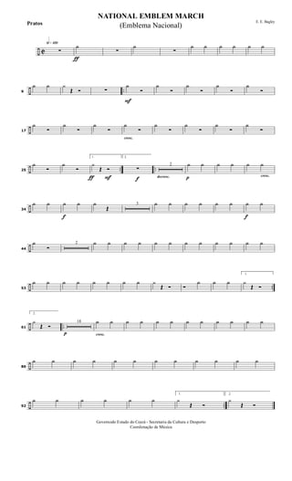 ÷ C
h»¡™º
ƒ
∑
h
∑
h
∑
h h h h h h
÷ ..9
h h ¿
Œ Ó ∑
F
h
Ó
h
Ó
h
Ó
h
Ó
h
Ó
÷17
h
Ó
h
Ó
h
Ó
cresc.
h
Ó
h
Ó
h
Ó
h
Ó
h
Ó
÷ .. ..25
h
Ó
h
Ó
ƒ F
1.
¿
Œ Ó
f
2.
∑
decresc.
2
p
h h h h
cresc.
h h
÷34
h h
f
h h h
Œ
3 h h h h h h
f
h h
÷44
h
Ó
2 h h h h h h h h h h h h
÷ ..53
h h h h h h h h ¿
Œ Ó Ó
h h h
1.
¿
Œ Ó
÷ ..61
2.
¿
Œ Ó
p
18
cresc.
h h h h h h h h h h h h
÷86
h h h h h h h h h h h h
÷ ..92
h h h h h h
1.
¿
Œ Ó
2.
¿
Œ Ó
NATIONAL EMBLEM MARCH
E. E. Bagley
(Emblema Nacional)Pratos
Governodo Estado do Ceará - Secretaria da Cultura e Desporto
Coordenação de Música
 