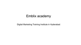 Emblix academy
Digital Marketing Training Institute in Hyderabad
 