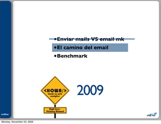 Julián M. Drault




                            •Enviar mails VS email mk
                            •El camino del email
                            •Benchmark




                                    2009
emBlue
ePEXO


Monday, November 23, 2009
 