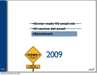 Julián M. Drault




                            •Enviar mails VS email mk
                            •El camino del email
                            •Benchmark




                                    2009
emBlue
ePEXO


Monday, November 23, 2009
 