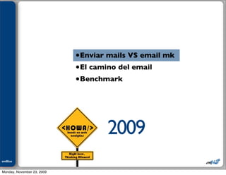 Julián M. Drault




                            •Enviar mails VS email mk
                            •El camino del email
                            •Benchmark




                                    2009
emBlue
ePEXO


Monday, November 23, 2009
 