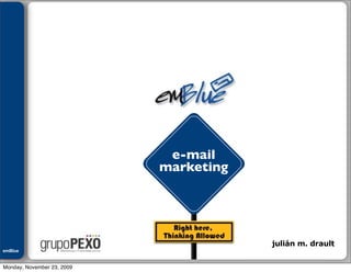 Julián M. Drault




                             e-mail
                            marketing




                                        julián m. drault
emBlue
ePEXO


Monday, November 23, 2009
 