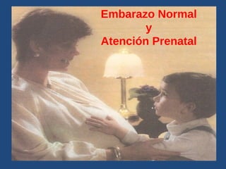 Embarazo Normal
y
Atención Prenatal
 