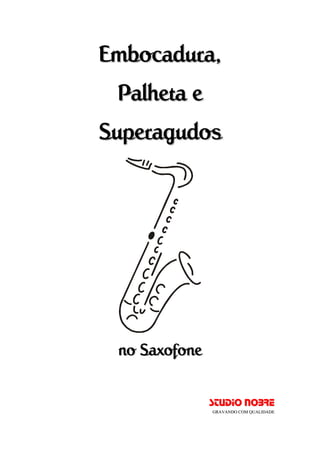 Embocadura,
    Palheta e
Superagudos

 




    no Saxofone

                  STUDIO NOBRE
                  GRAVANDO COM QUALIDADE
 