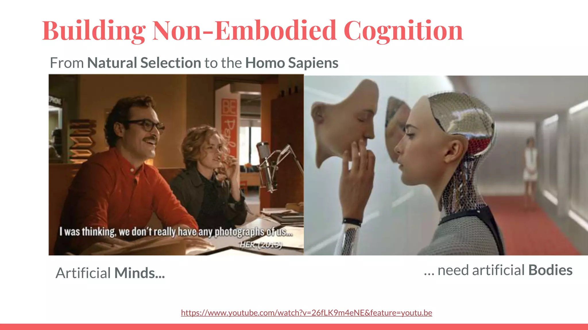 Building Non-Embodied Cognition
From Natural Selection to the Homo Sapiens
Artificial Minds... … need artificial Bodies
https://www.youtube.com/watch?v=26fLK9m4eNE&feature=youtu.be
 