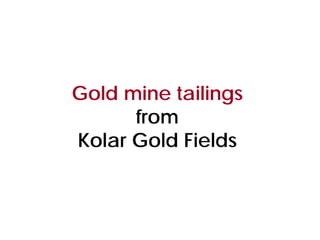 Gold mine tailings
from
Kolar Gold Fields
 