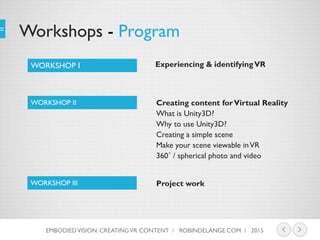 Workshops - Program
Experiencing & identifyingVRWORKSHOP I
WORKSHOP II
WORKSHOP III
Creating content forVirtual Reality
Wh...