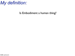 My definition:

                    Is Embodiment a human thing?




©2005 -johnmartin
 