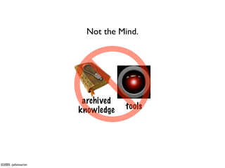 Not the Mind.




                     archived
                    knowledge   tools




©2005 -johnmartin
 