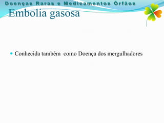 Embolia gasosa


 Conhecida também como Doença dos mergulhadores
 
