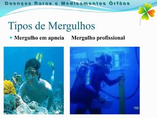Tipos de Mergulhos
 Mergulho em apneia   Mergulho profissional
 