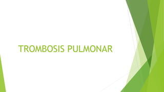 TROMBOSIS PULMONAR 
 