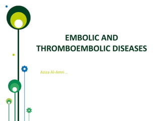 EMBOLIC AND
THROMBOEMBOLIC DISEASES
Aziza Al-Amri ..
 