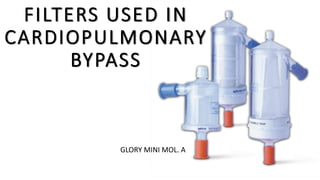 FILTERS USED IN
CARDIOPULMONARY
BYPASS
GLORY MINI MOL. A
 