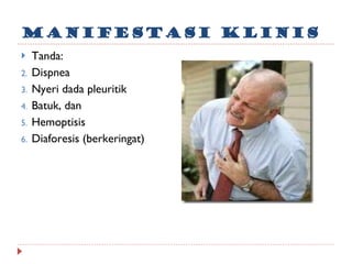 Manifestasi klinis Tanda:  Dispnea Nyeri dada pleuritik Batuk, dan  Hemoptisis Diaforesis (berkeringat) 