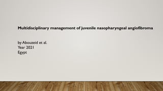 Multidisciplinary management of juvenile nasopharyngeal angiofibroma
by Abouzeid et al.
Year 2021
Egypt
 