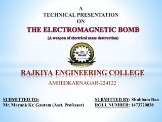 RAJKIYA ENGINEERING COLLEGE
AMBEDKARNAGAR-224122
SUBMITTED TO:
Mr. Mayank Kr. Gautam (Asst. Professor)
A
TECHNICAL PRESENTATION
ON
SUBMITTED BY: Shubham Rao
ROLL NUMBER: 1473720038
 