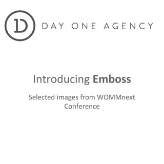 Introducing Emboss
Selected images from WOMMnext
Conference
 
