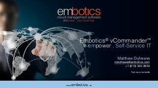 Embotics® vCommander™
empower . Self-Service IT
Matthew Dufresne

mdufresne@embotics.com

+1 (613) 324-3834

!
Find me on LinkedIn
 