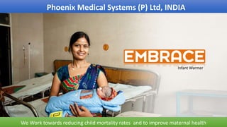 Phoenix Medical Systems (P) Ltd, INDIA
We Work towards reducing child mortality rates and to improve maternal health
Infant Warmer
 