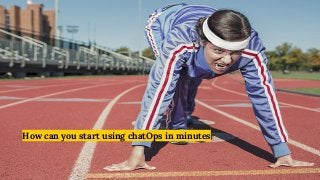 How can you start using chatOps in minutes
 