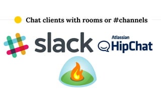 “
“putting tools right in the middle of the
conversation” - Jesse Newland, GitHub
Source: https://speakerdeck.com/jnewland/chatops-at-github
 