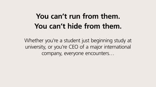 You can’t run from them.
You can’t hide from them.
Whether you’re a student just beginning study at
university, or you’re the CEO of a major international
company, everyone encounters…
awkward moments.
 