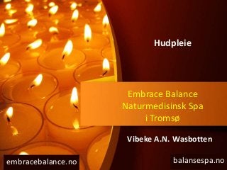 Embrace Balance
Naturmedisinsk Spa
i Tromsø
balansespa.noembracebalance.no
Hudpleie
Vibeke A.N. Wasbotten
 
